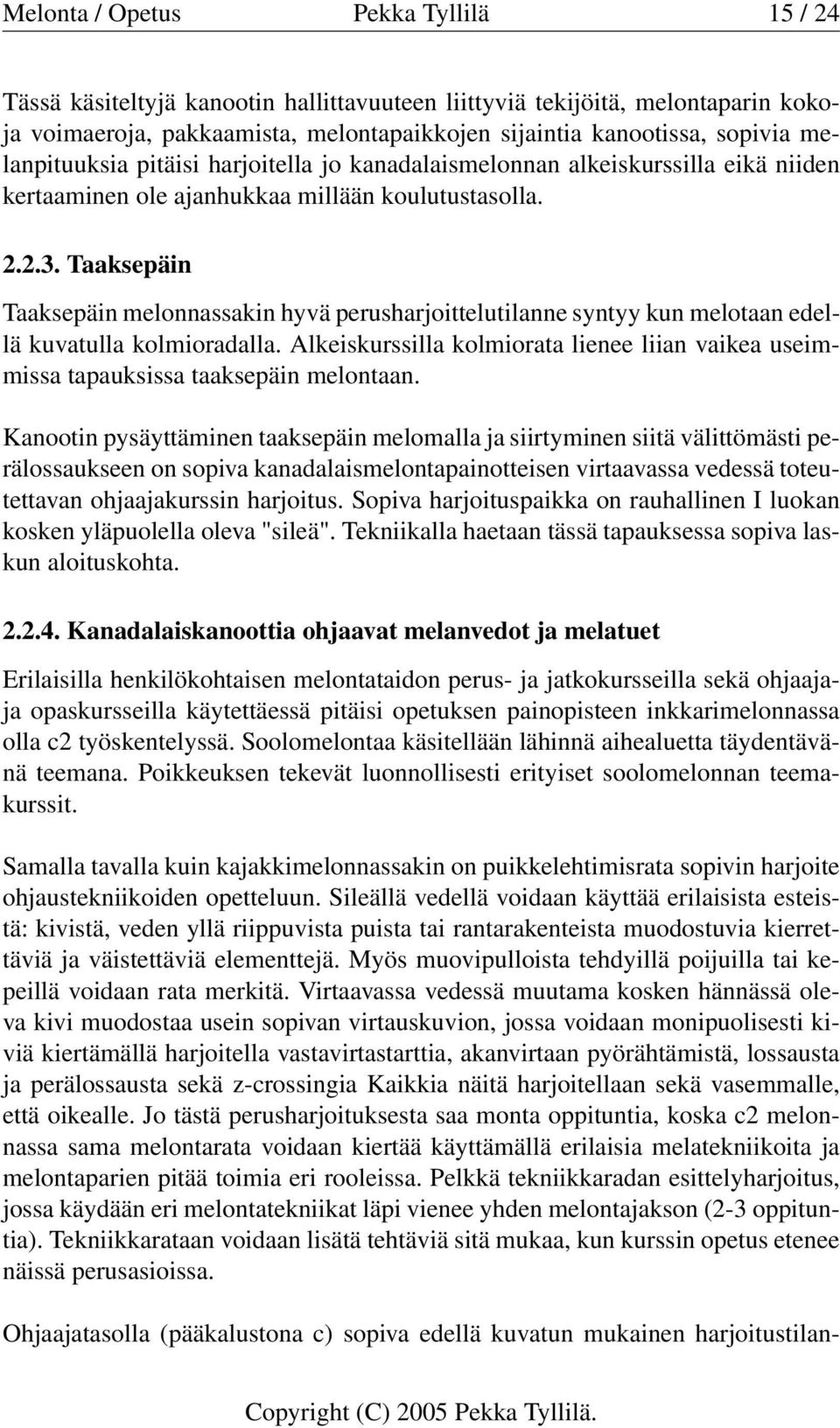 Taaksepäin Taaksepäin melonnassakin hyvä perusharjoittelutilanne syntyy kun melotaan edellä kuvatulla kolmioradalla.