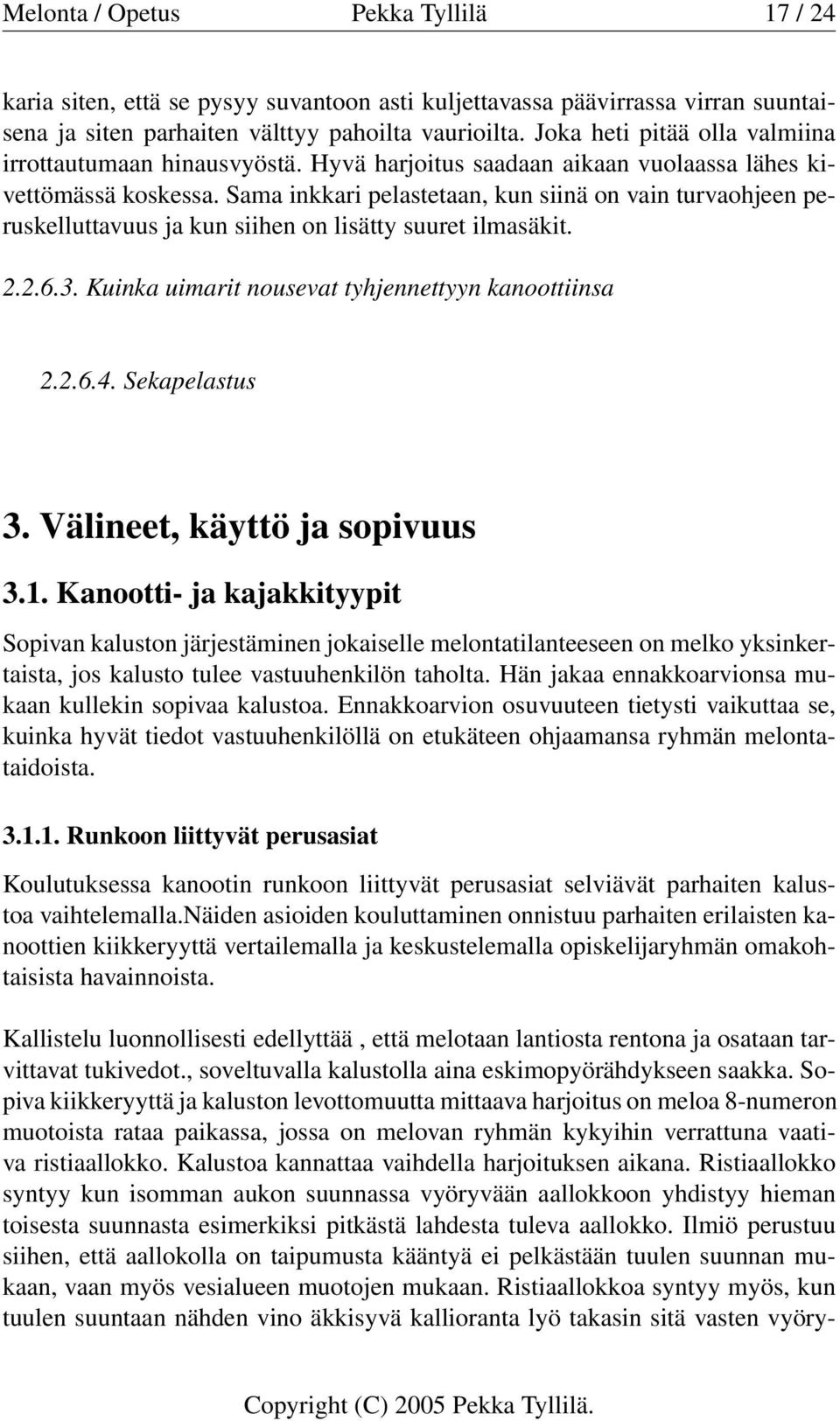 Sama inkkari pelastetaan, kun siinä on vain turvaohjeen peruskelluttavuus ja kun siihen on lisätty suuret ilmasäkit. 2.2.6.3. Kuinka uimarit nousevat tyhjennettyyn kanoottiinsa 2.2.6.4.