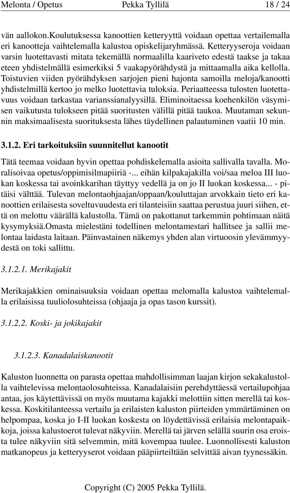 Toistuvien viiden pyörähdyksen sarjojen pieni hajonta samoilla meloja/kanootti yhdistelmillä kertoo jo melko luotettavia tuloksia.