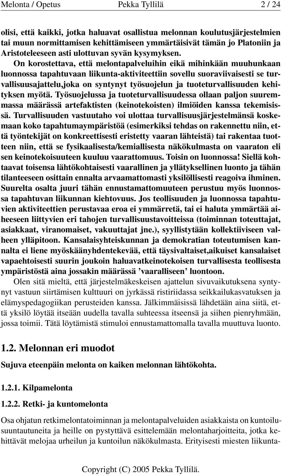 On korostettava, että melontapalveluihin eikä mihinkään muuhunkaan luonnossa tapahtuvaan liikunta-aktiviteettiin sovellu suoraviivaisesti se turvallisuusajattelu,joka on syntynyt työsuojelun ja