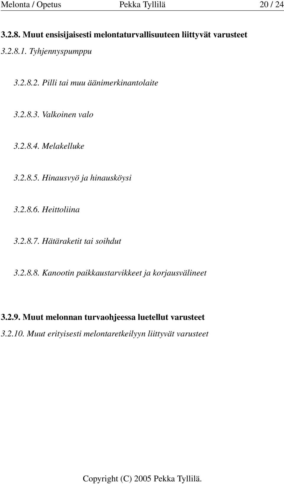 Hinausvyö ja hinausköysi 3.2.8.6. Heittoliina 3.2.8.7. Hätäraketit tai soihdut 3.2.8.8. Kanootin paikkaustarvikkeet ja korjausvälineet 3.