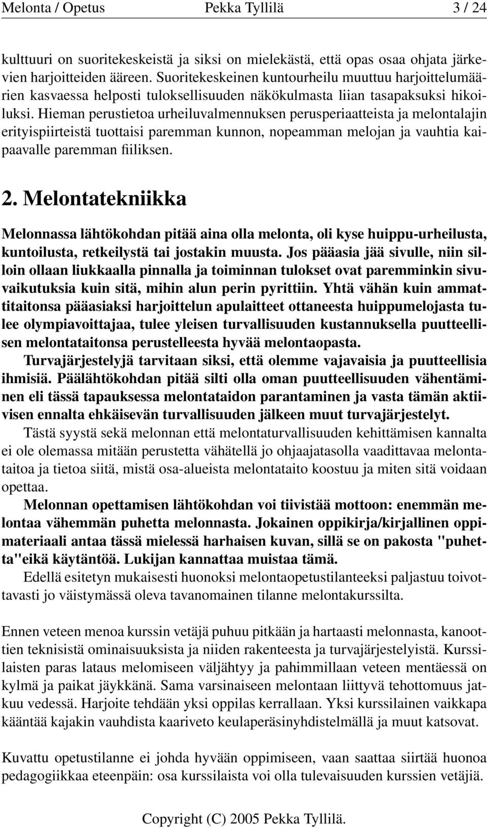 Hieman perustietoa urheiluvalmennuksen perusperiaatteista ja melontalajin erityispiirteistä tuottaisi paremman kunnon, nopeamman melojan ja vauhtia kaipaavalle paremman fiiliksen. 2.