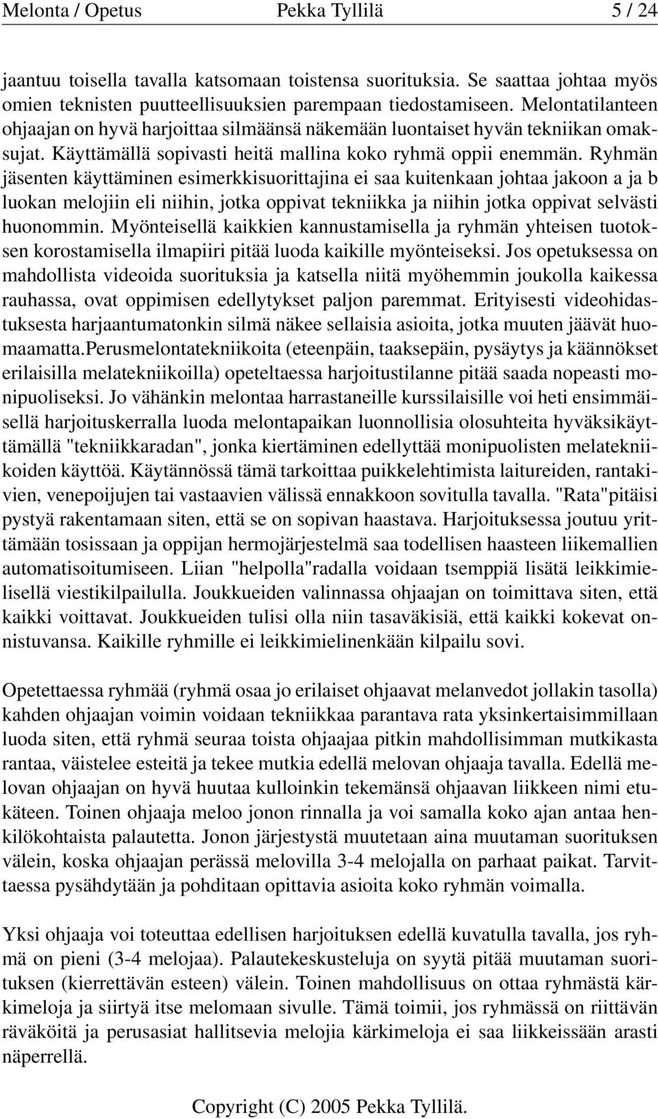 Ryhmän jäsenten käyttäminen esimerkkisuorittajina ei saa kuitenkaan johtaa jakoon a ja b luokan melojiin eli niihin, jotka oppivat tekniikka ja niihin jotka oppivat selvästi huonommin.