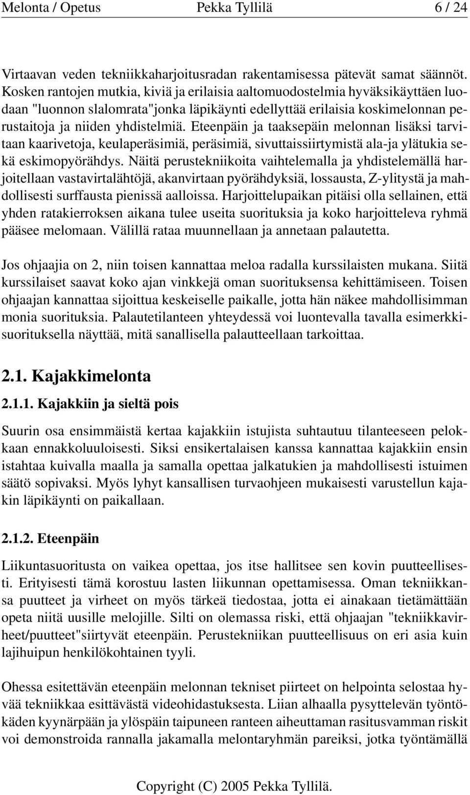 Eteenpäin ja taaksepäin melonnan lisäksi tarvitaan kaarivetoja, keulaperäsimiä, peräsimiä, sivuttaissiirtymistä ala-ja ylätukia sekä eskimopyörähdys.