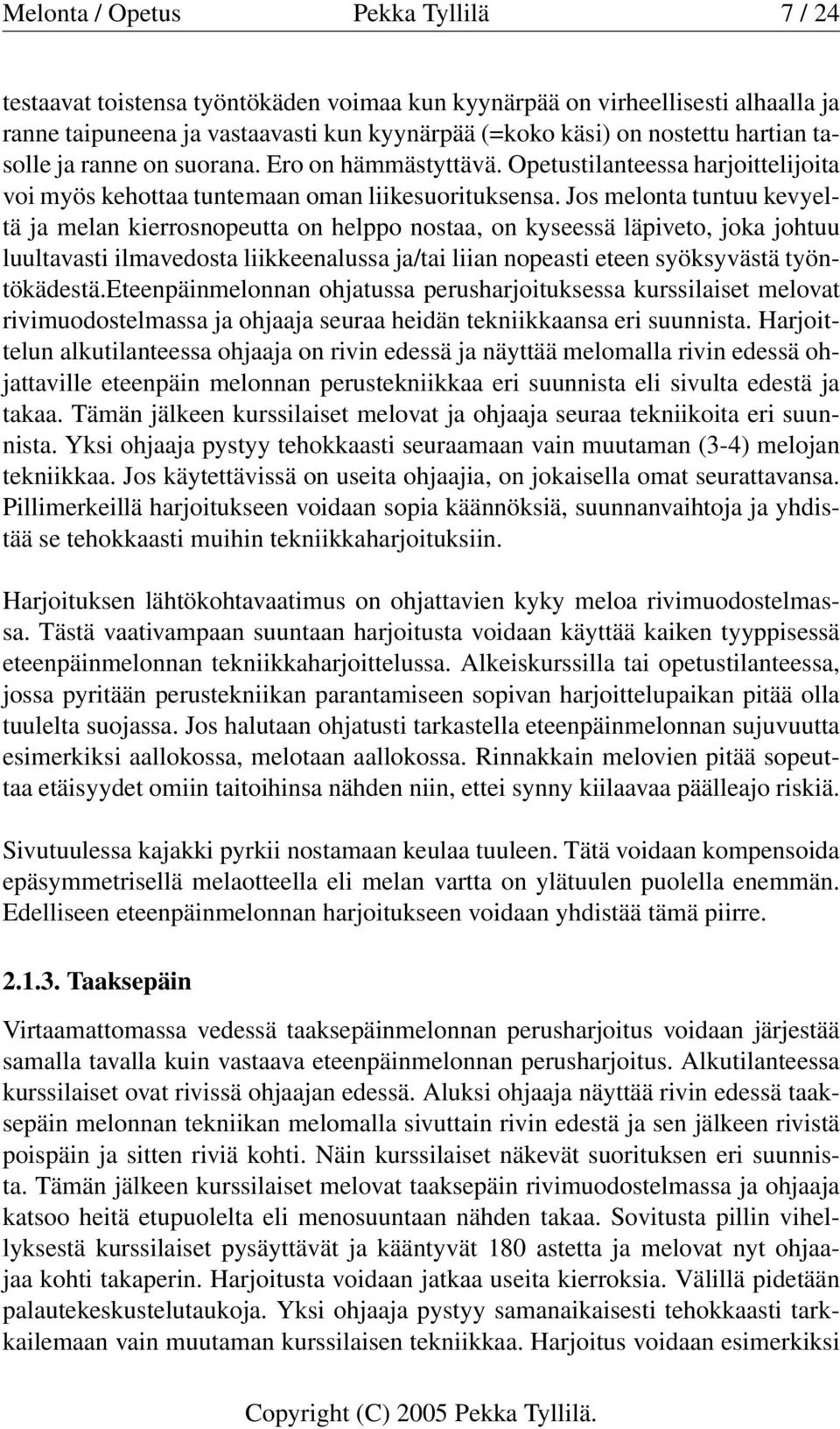 Jos melonta tuntuu kevyeltä ja melan kierrosnopeutta on helppo nostaa, on kyseessä läpiveto, joka johtuu luultavasti ilmavedosta liikkeenalussa ja/tai liian nopeasti eteen syöksyvästä työntökädestä.