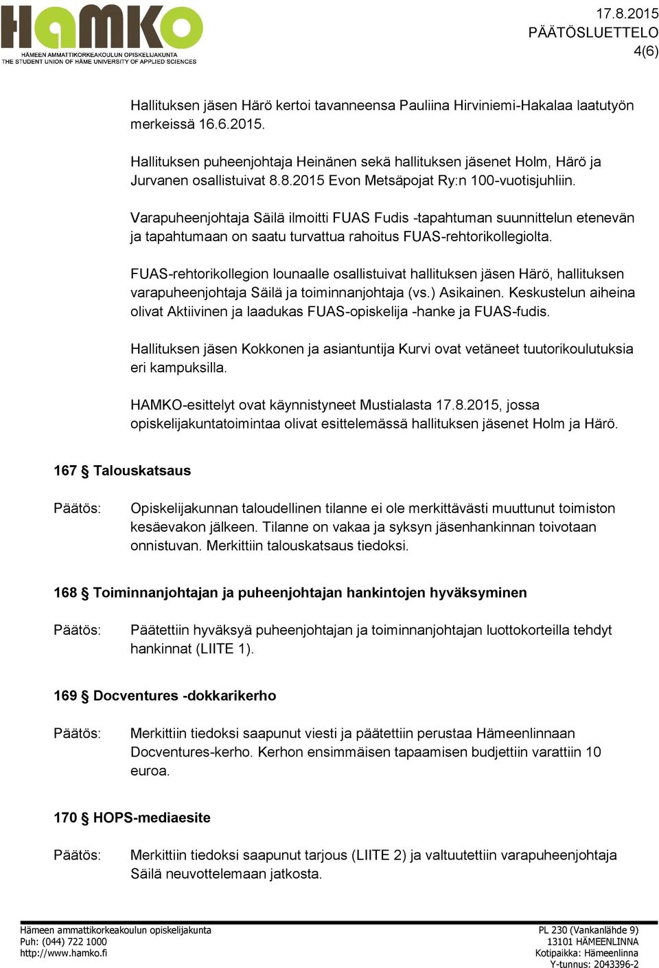 Varapuheenjohtaja Säilä ilmoitti FUAS Fudis -tapahtuman suunnittelun etenevän ja tapahtumaan on saatu turvattua rahoitus FUAS-rehtorikollegiolta.