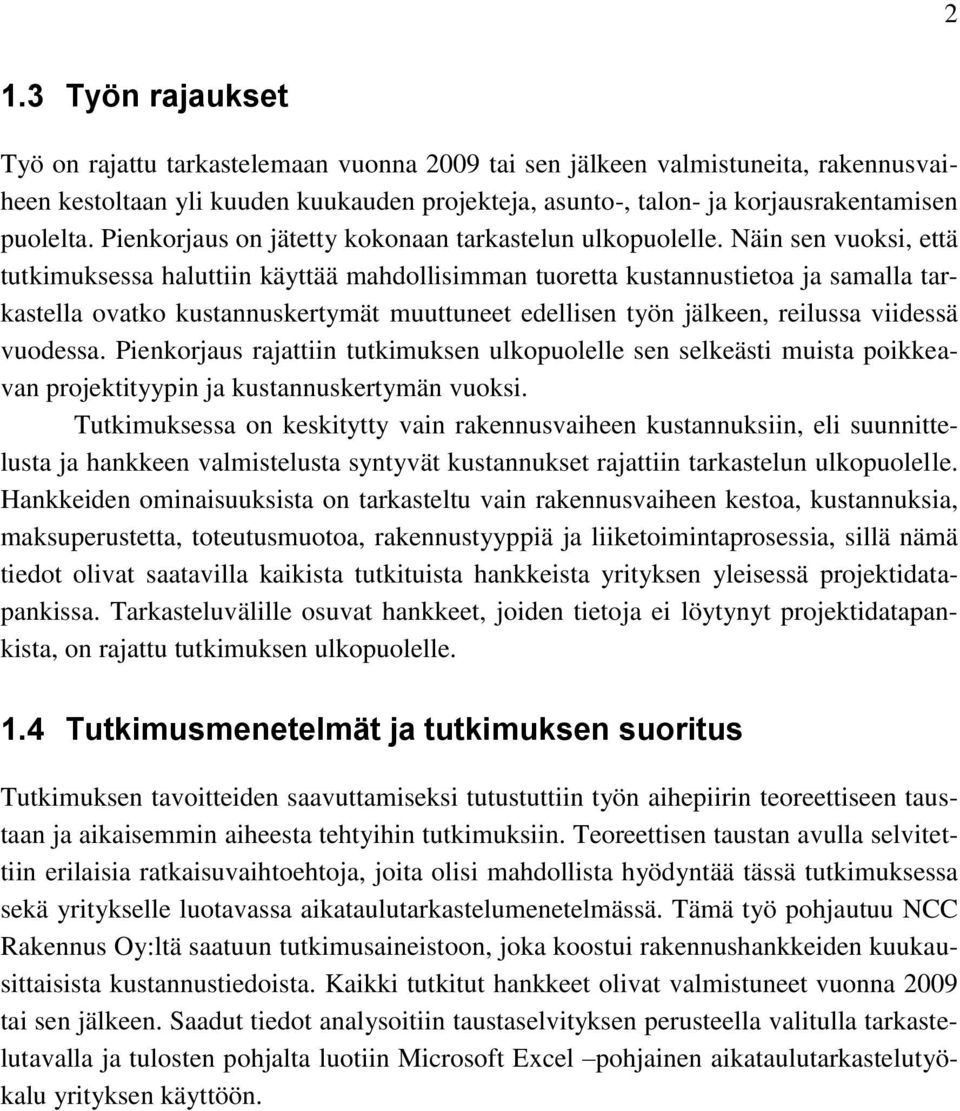 Näin sen vuoksi, että tutkimuksessa haluttiin käyttää mahdollisimman tuoretta kustannustietoa ja samalla tarkastella ovatko kustannuskertymät muuttuneet edellisen työn jälkeen, reilussa viidessä