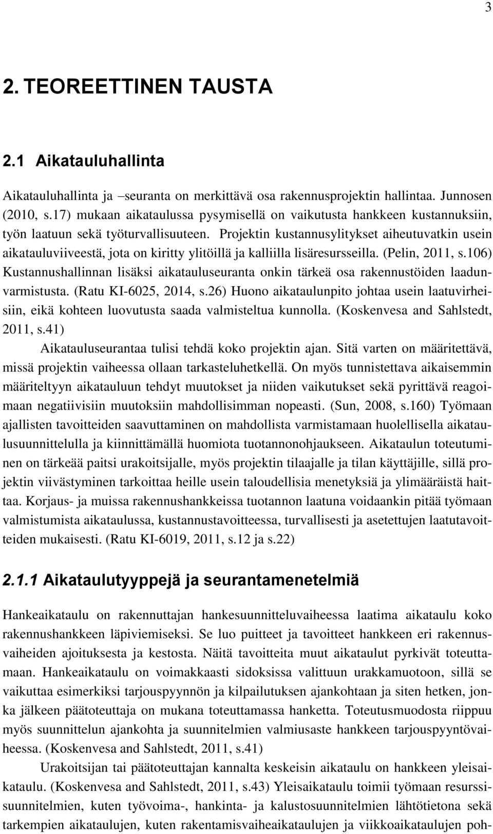 Projektin kustannusylitykset aiheutuvatkin usein aikatauluviiveestä, jota on kiritty ylitöillä ja kalliilla lisäresursseilla. (Pelin, 2011, s.