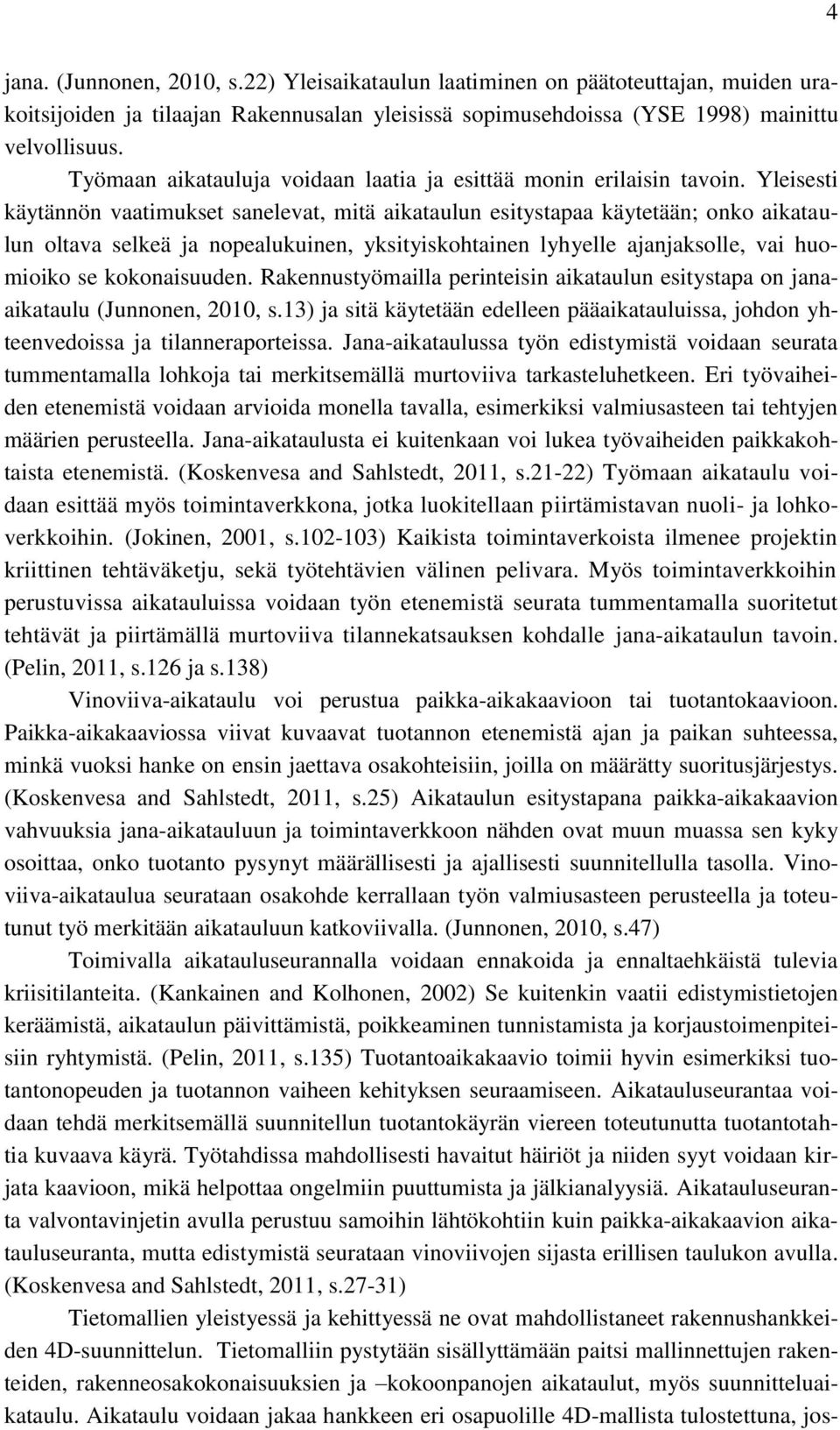 Yleisesti käytännön vaatimukset sanelevat, mitä aikataulun esitystapaa käytetään; onko aikataulun oltava selkeä ja nopealukuinen, yksityiskohtainen lyhyelle ajanjaksolle, vai huomioiko se