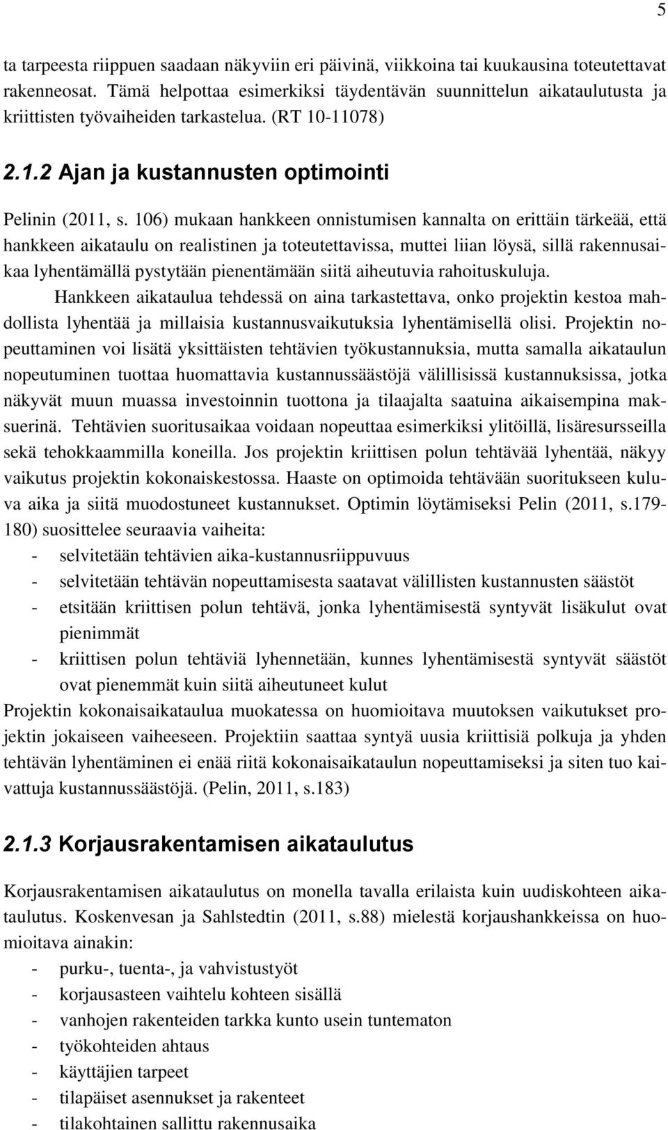 106) mukaan hankkeen onnistumisen kannalta on erittäin tärkeää, että hankkeen aikataulu on realistinen ja toteutettavissa, muttei liian löysä, sillä rakennusaikaa lyhentämällä pystytään pienentämään