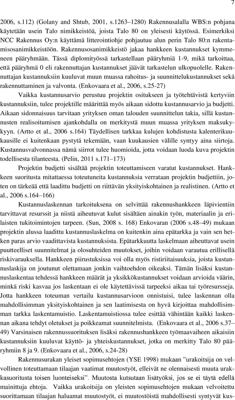 Tässä diplomityössä tarkastellaan pääryhmiä 1-9, mikä tarkoittaa, että pääryhmä 0 eli rakennuttajan kustannukset jäävät tarkastelun ulkopuolelle.