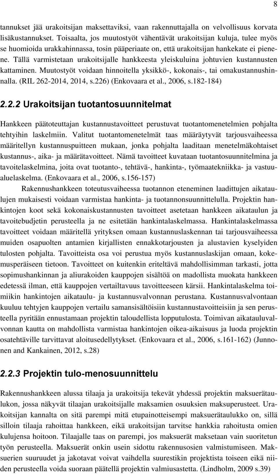 Tällä varmistetaan urakoitsijalle hankkeesta yleiskuluina johtuvien kustannusten kattaminen. Muutostyöt voidaan hinnoitella yksikkö-, kokonais-, tai omakustannushinnalla. (RIL 262-2014, 2014, s.