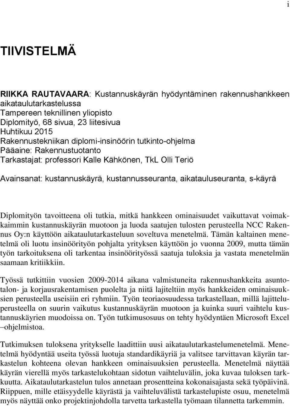 aikatauluseuranta, s-käyrä Diplomityön tavoitteena oli tutkia, mitkä hankkeen ominaisuudet vaikuttavat voimakkaimmin kustannuskäyrän muotoon ja luoda saatujen tulosten perusteella NCC Rakennus Oy:n