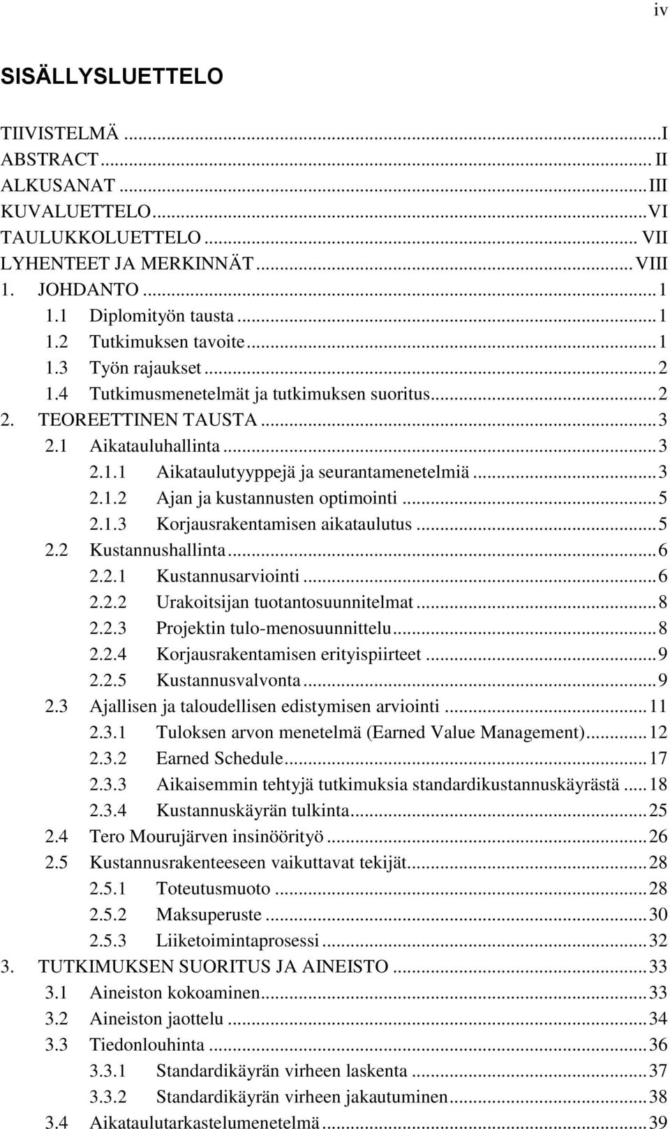 .. 5 2.1.3 Korjausrakentamisen aikataulutus... 5 2.2 Kustannushallinta... 6 2.2.1 Kustannusarviointi... 6 2.2.2 Urakoitsijan tuotantosuunnitelmat... 8 2.2.3 Projektin tulo-menosuunnittelu... 8 2.2.4 Korjausrakentamisen erityispiirteet.