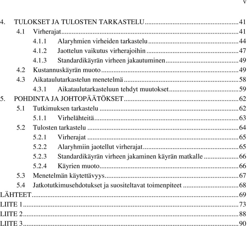 1 Tutkimuksen tarkastelu... 62 5.1.1 Virhelähteitä... 63 5.2 Tulosten tarkastelu... 64 5.2.1 Virherajat... 65 5.2.2 Alaryhmiin jaotellut virherajat... 65 5.2.3 Standardikäyrän virheen jakaminen käyrän matkalle.