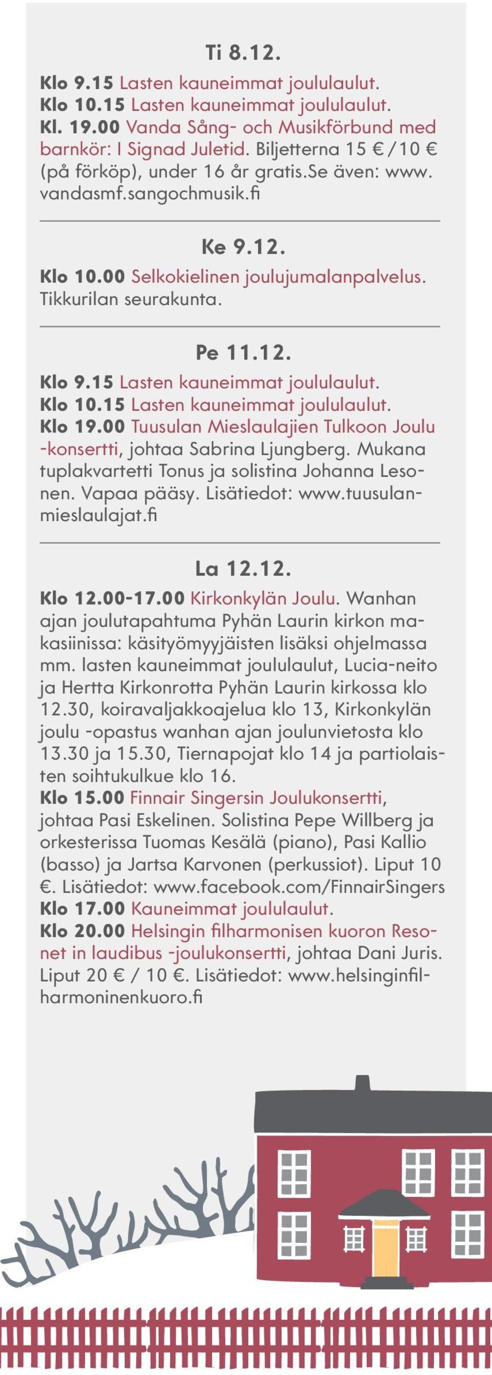 15 Lasten kauneimmat joululaulut. Klo 10.15 Lasten kauneimmat joululaulut. Klo 19.00 Tuusulan Mieslaulajien Tulkoon Joulu -konsertti, johtaa Sabrina Ljungberg.