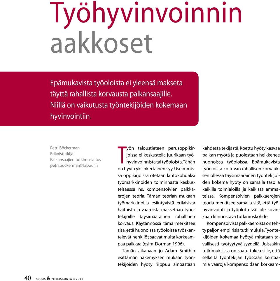 Tähän on hyvin yksinkertainen syy. Useimmissa oppikirjoissa otetaan lähtökohdaksi työmarkkinoiden toiminnasta keskusteltaessa ns. kompensoivien palkkaerojen teoria.