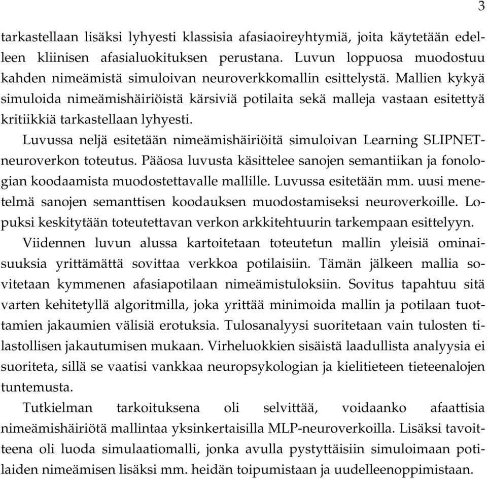 Mallien kykyä simuloida nimeämishäiriöistä kärsiviä potilaita sekä malleja vastaan esitettyä kritiikkiä tarkastellaan lyhyesti.