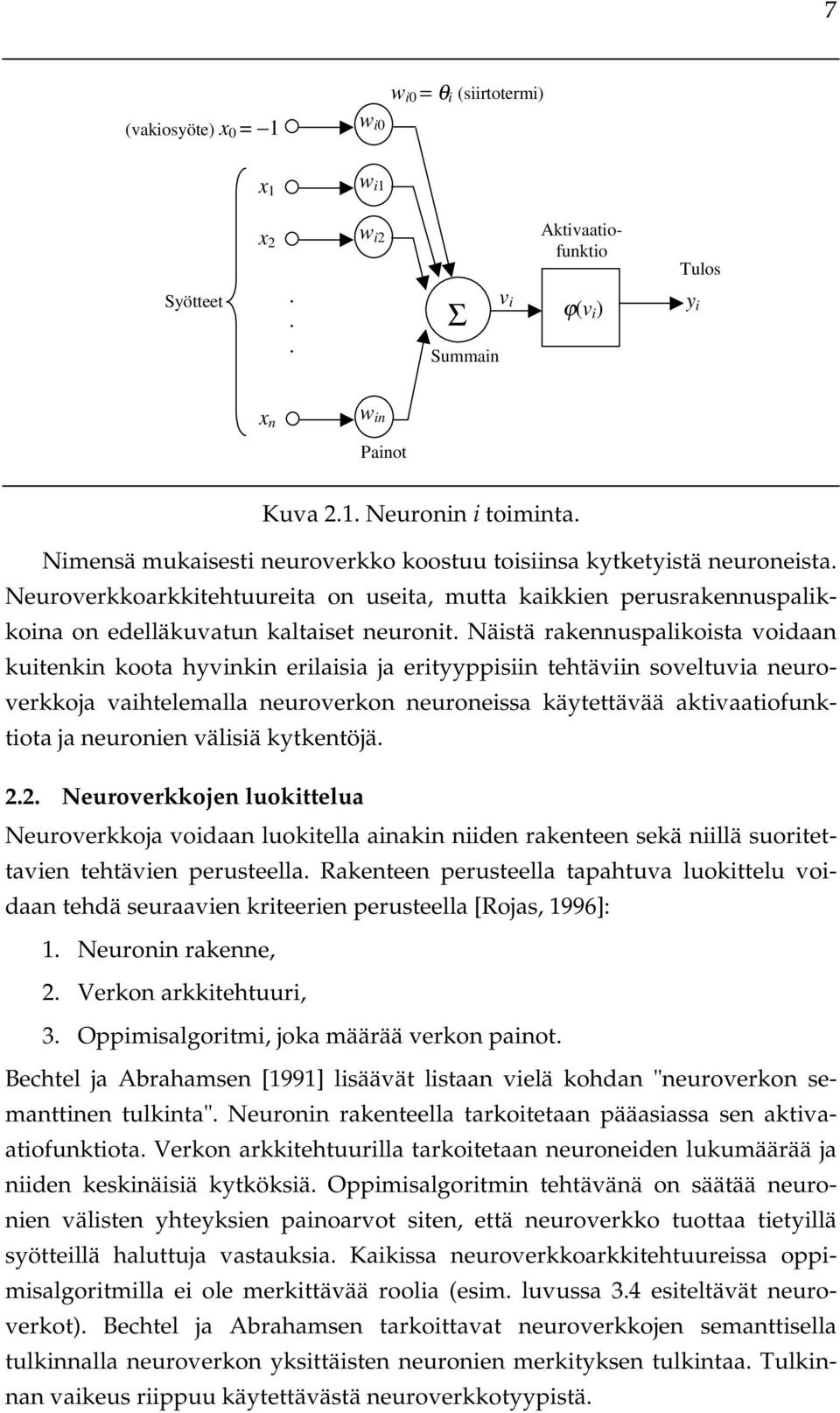 Näistä rakennuspalikoista voidaan kuitenkin koota hyvinkin erilaisia ja erityyppisiin tehtäviin soveltuvia neuroverkkoja vaihtelemalla neuroverkon neuroneissa käytettävää aktivaatiofunktiota ja