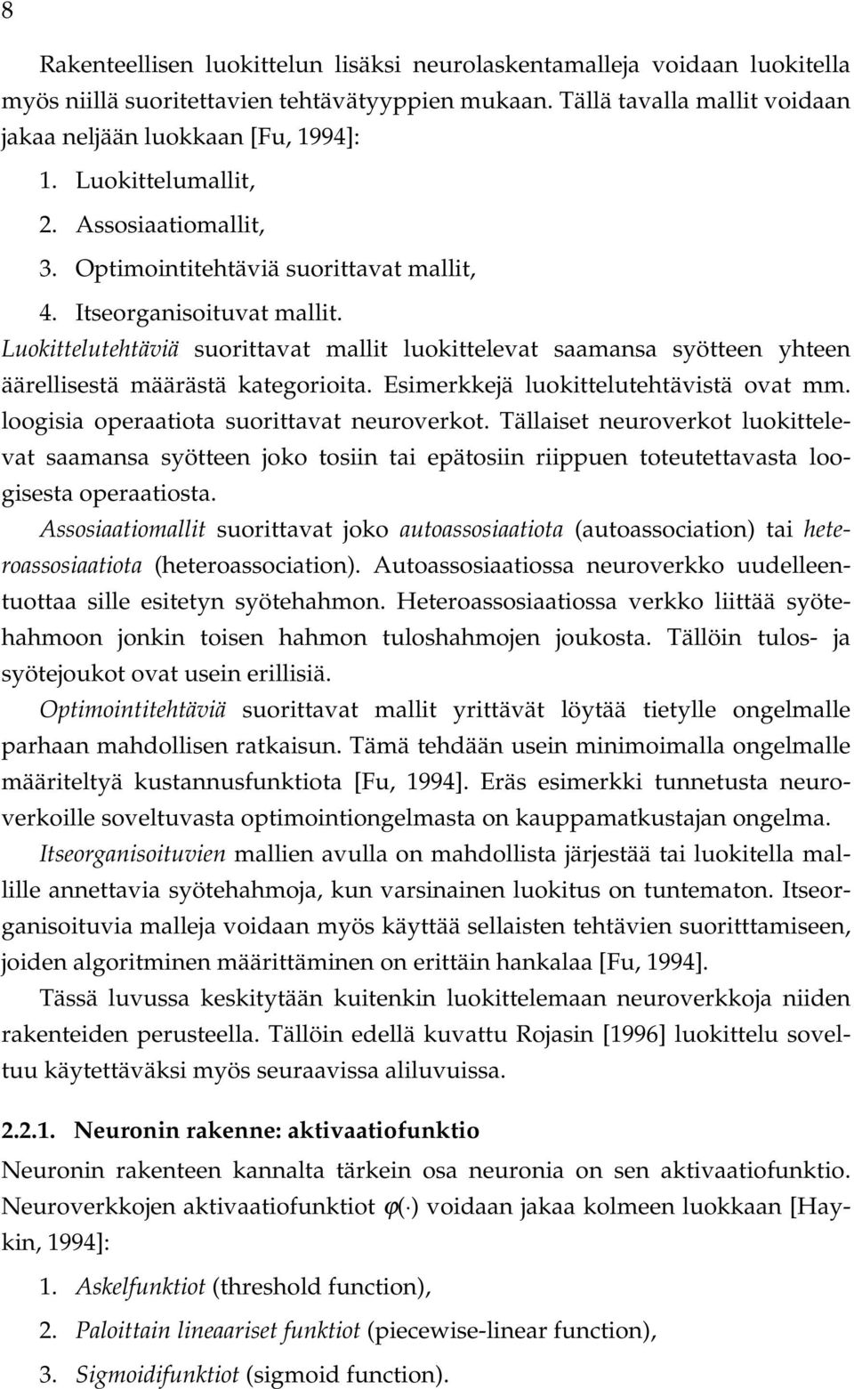 Luokittelutehtäviä suorittavat mallit luokittelevat saamansa syötteen yhteen äärellisestä määrästä kategorioita. Esimerkkejä luokittelutehtävistä ovat mm. loogisia operaatiota suorittavat neuroverkot.