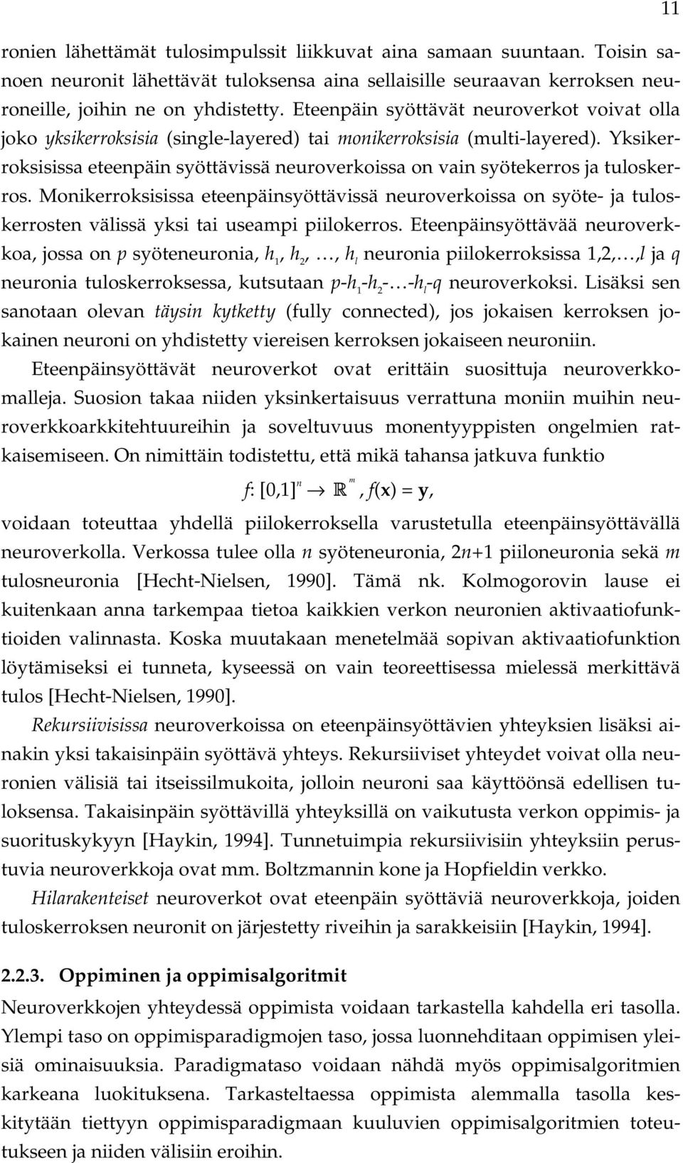 Yksikerroksisissa eteenpäin syöttävissä neuroverkoissa on vain syötekerros ja tuloskerros.