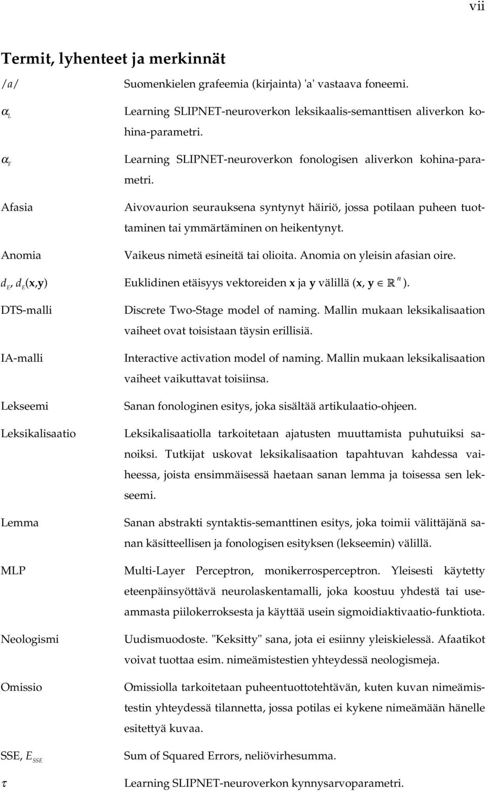 Vaikeus nimetä esineitä tai olioita. Anomia on yleisin afasian oire. d E, d E (x,y) Euklidinen etäisyys vektoreiden x ja y välillä (x, y n ).