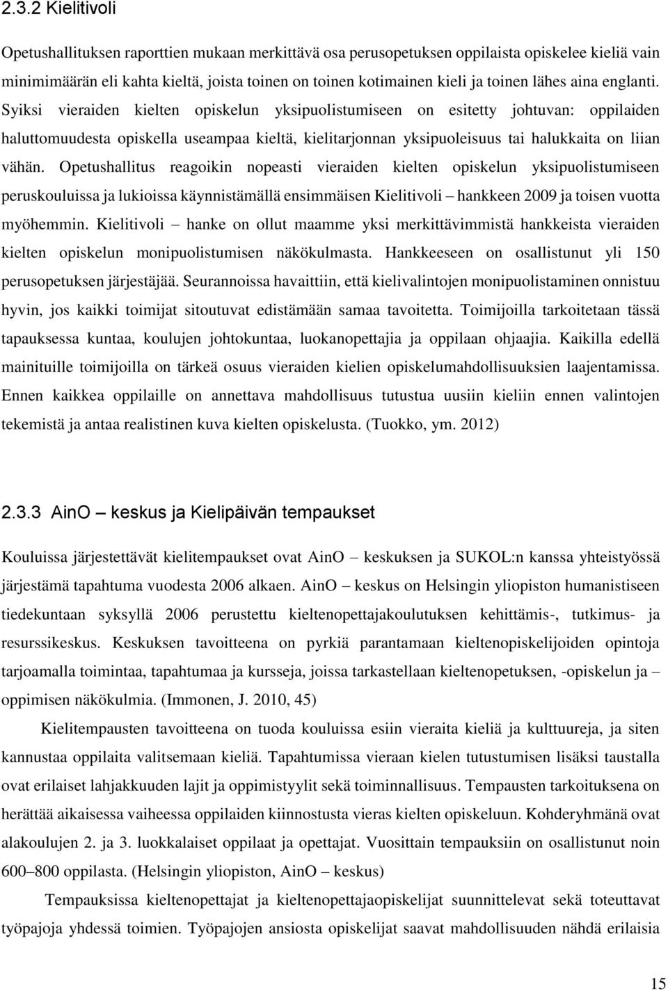 Syiksi vieraiden kielten opiskelun yksipuolistumiseen on esitetty johtuvan: oppilaiden haluttomuudesta opiskella useampaa kieltä, kielitarjonnan yksipuoleisuus tai halukkaita on liian vähän.