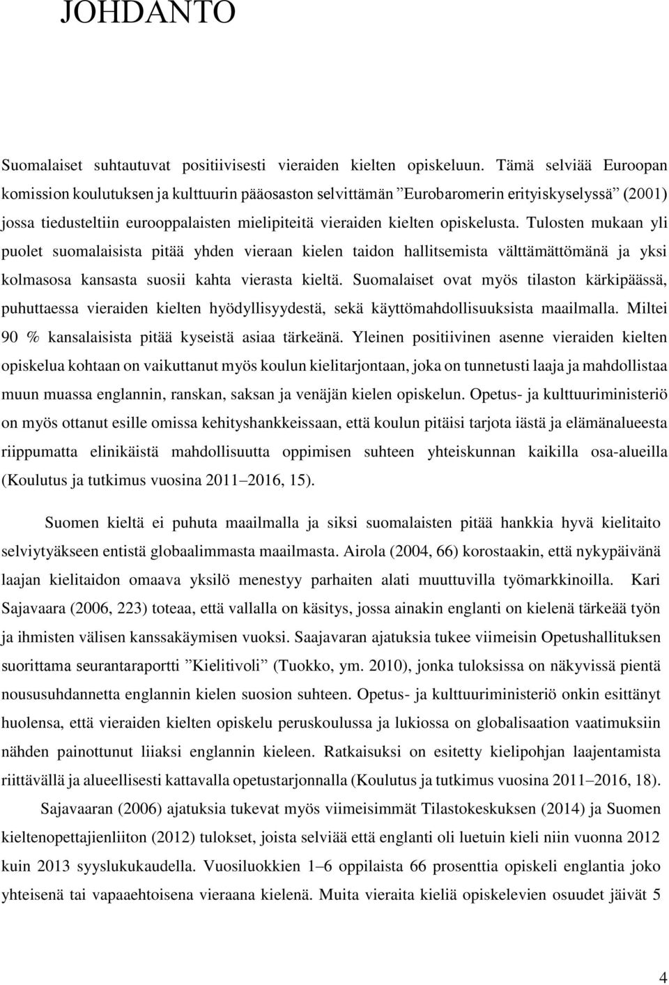 Tulosten mukaan yli puolet suomalaisista pitää yhden vieraan kielen taidon hallitsemista välttämättömänä ja yksi kolmasosa kansasta suosii kahta vierasta kieltä.