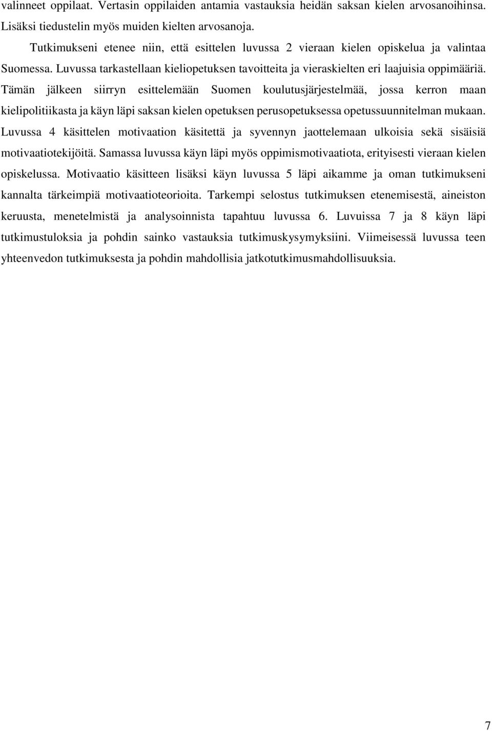 Tämän jälkeen siirryn esittelemään Suomen koulutusjärjestelmää, jossa kerron maan kielipolitiikasta ja käyn läpi saksan kielen opetuksen perusopetuksessa opetussuunnitelman mukaan.