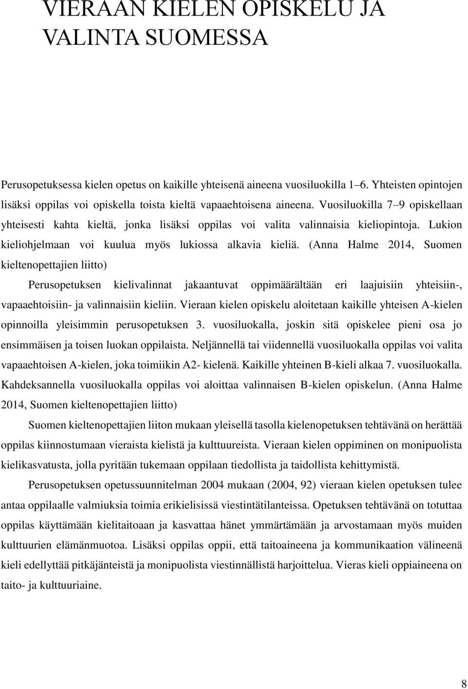 Vuosiluokilla 7 9 opiskellaan yhteisesti kahta kieltä, jonka lisäksi oppilas voi valita valinnaisia kieliopintoja. Lukion kieliohjelmaan voi kuulua myös lukiossa alkavia kieliä.