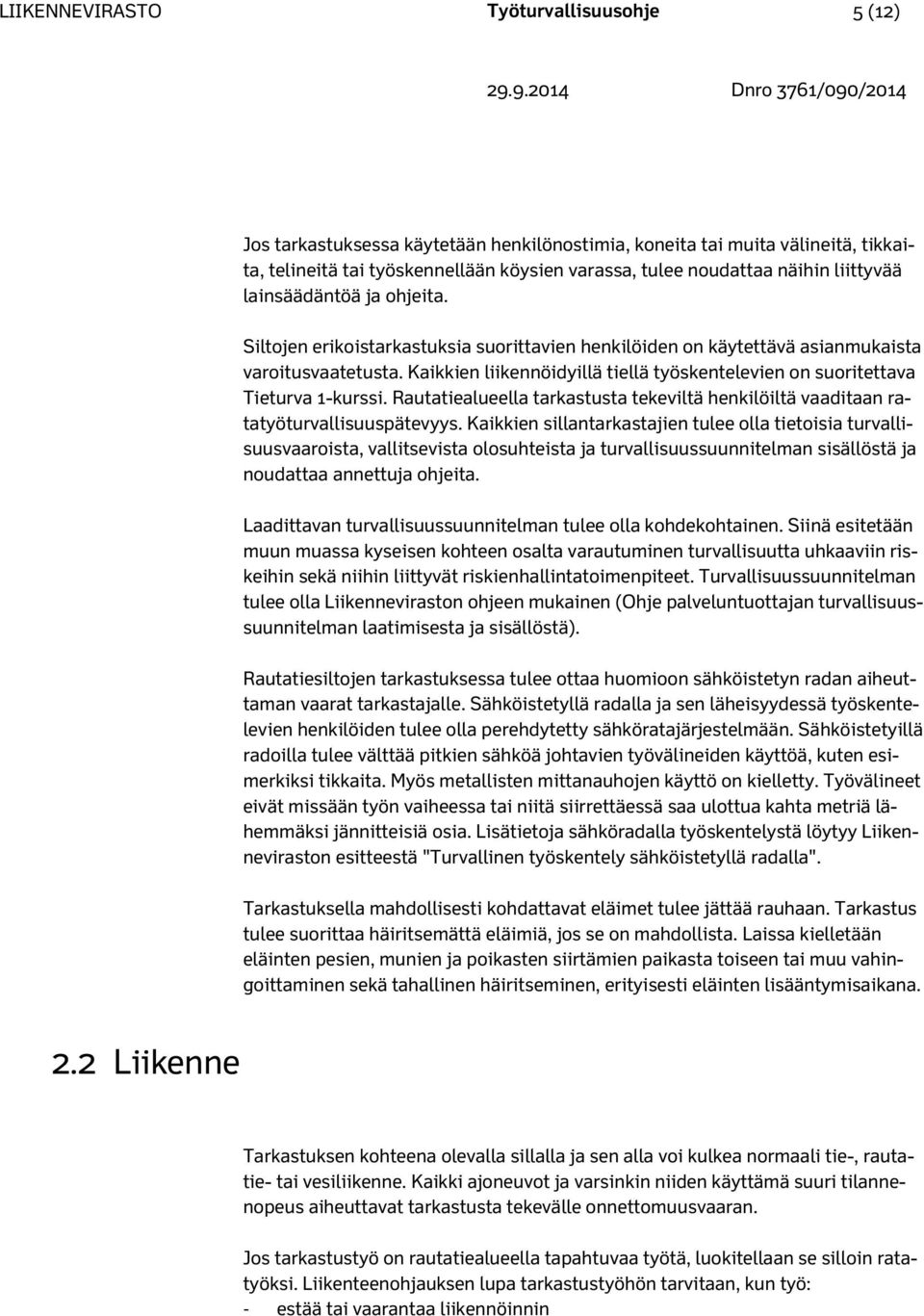 Kaikkien liikennöidyillä tiellä työskentelevien on suoritettava Tieturva 1-kurssi. Rautatiealueella tarkastusta tekeviltä henkilöiltä vaaditaan ratatyöturvallisuuspätevyys.