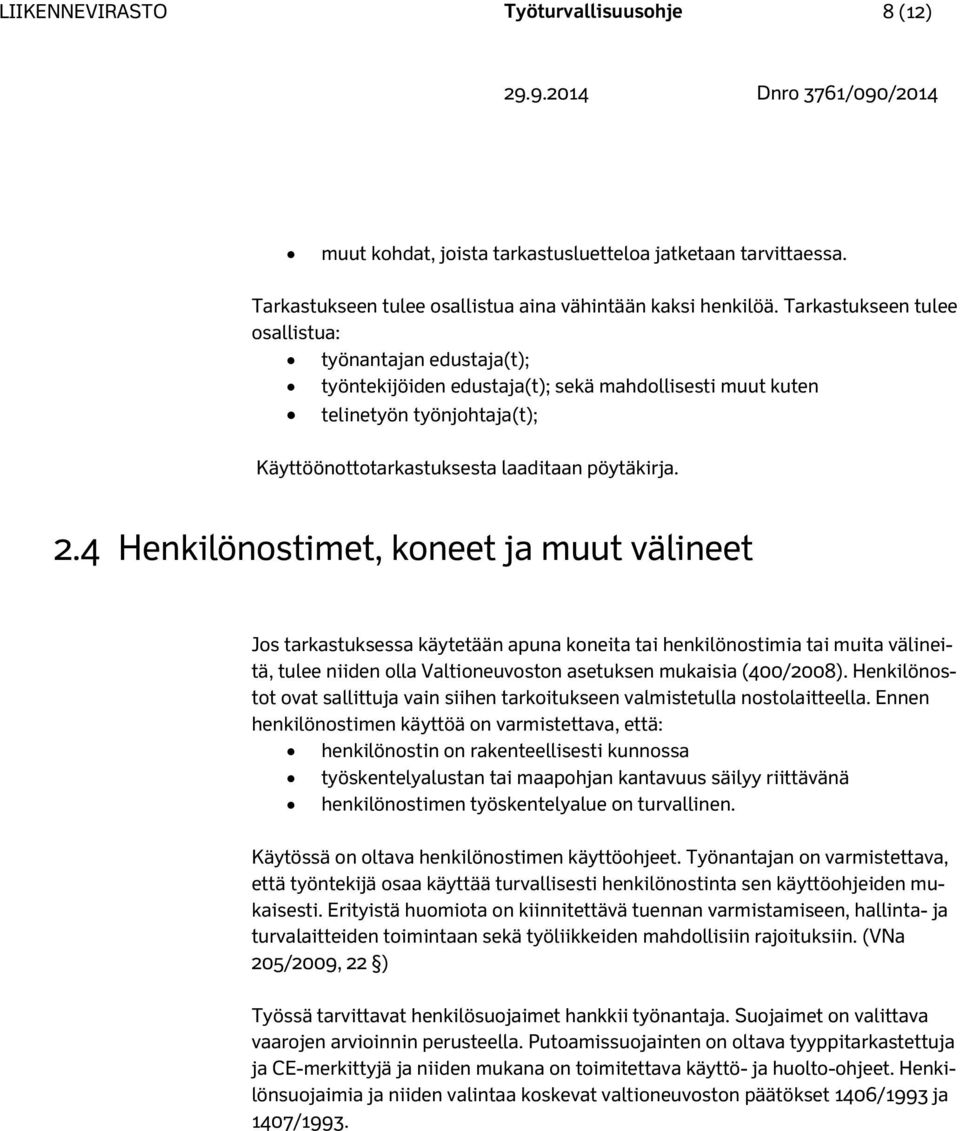 4 Henkilönostimet, koneet ja muut välineet Jos tarkastuksessa käytetään apuna koneita tai henkilönostimia tai muita välineitä, tulee niiden olla Valtioneuvoston asetuksen mukaisia (400/2008).