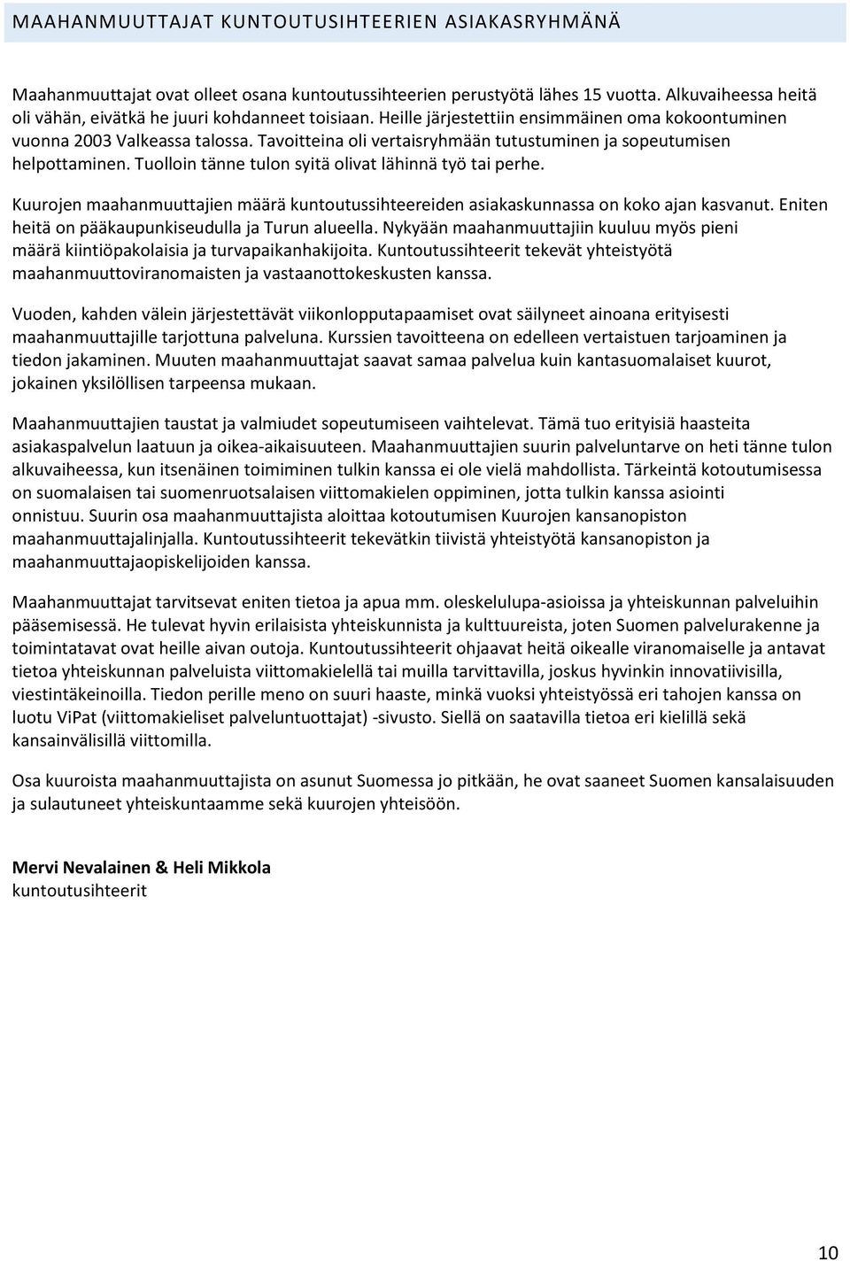 Tuolloin tänne tulon syitä olivat lähinnä työ tai perhe. Kuurojen maahanmuuttajien määrä kuntoutussihteereiden asiakaskunnassa on koko ajan kasvanut.