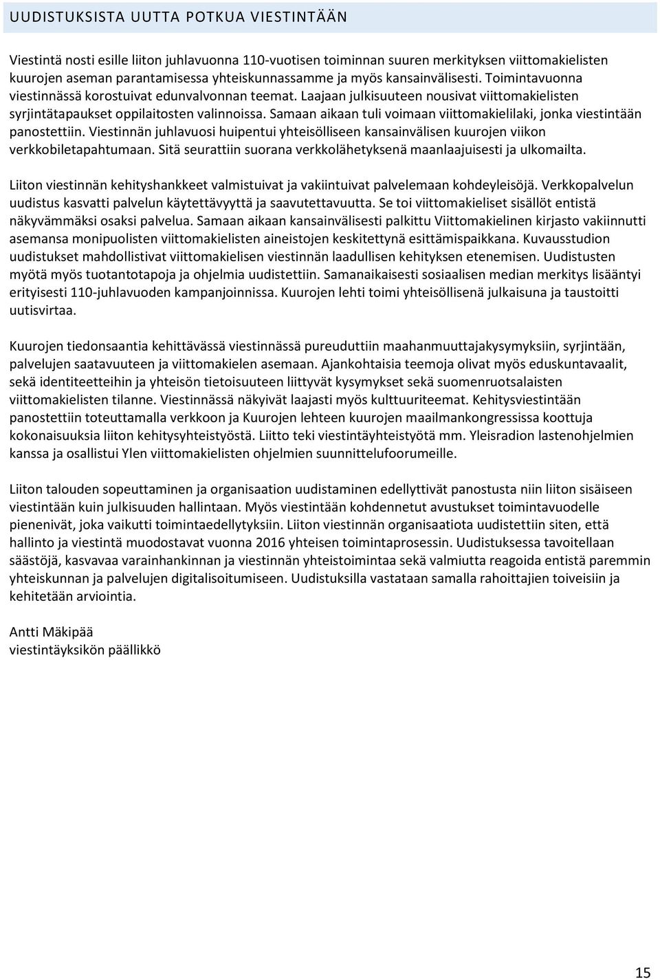 Samaan aikaan tuli voimaan viittomakielilaki, jonka viestintään panostettiin. Viestinnän juhlavuosi huipentui yhteisölliseen kansainvälisen kuurojen viikon verkkobiletapahtumaan.