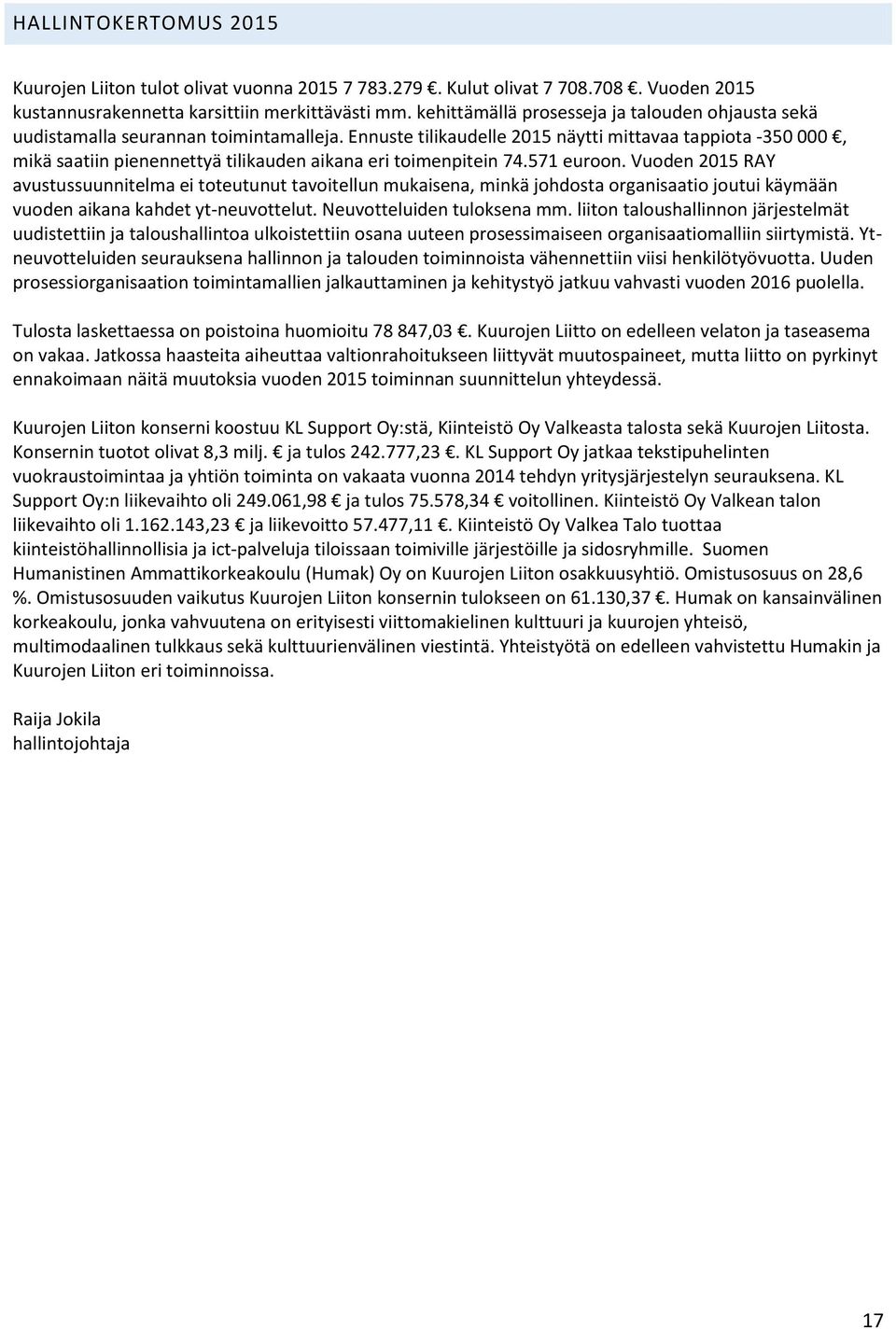 Ennuste tilikaudelle 2015 näytti mittavaa tappiota -350 000, mikä saatiin pienennettyä tilikauden aikana eri toimenpitein 74.571 euroon.