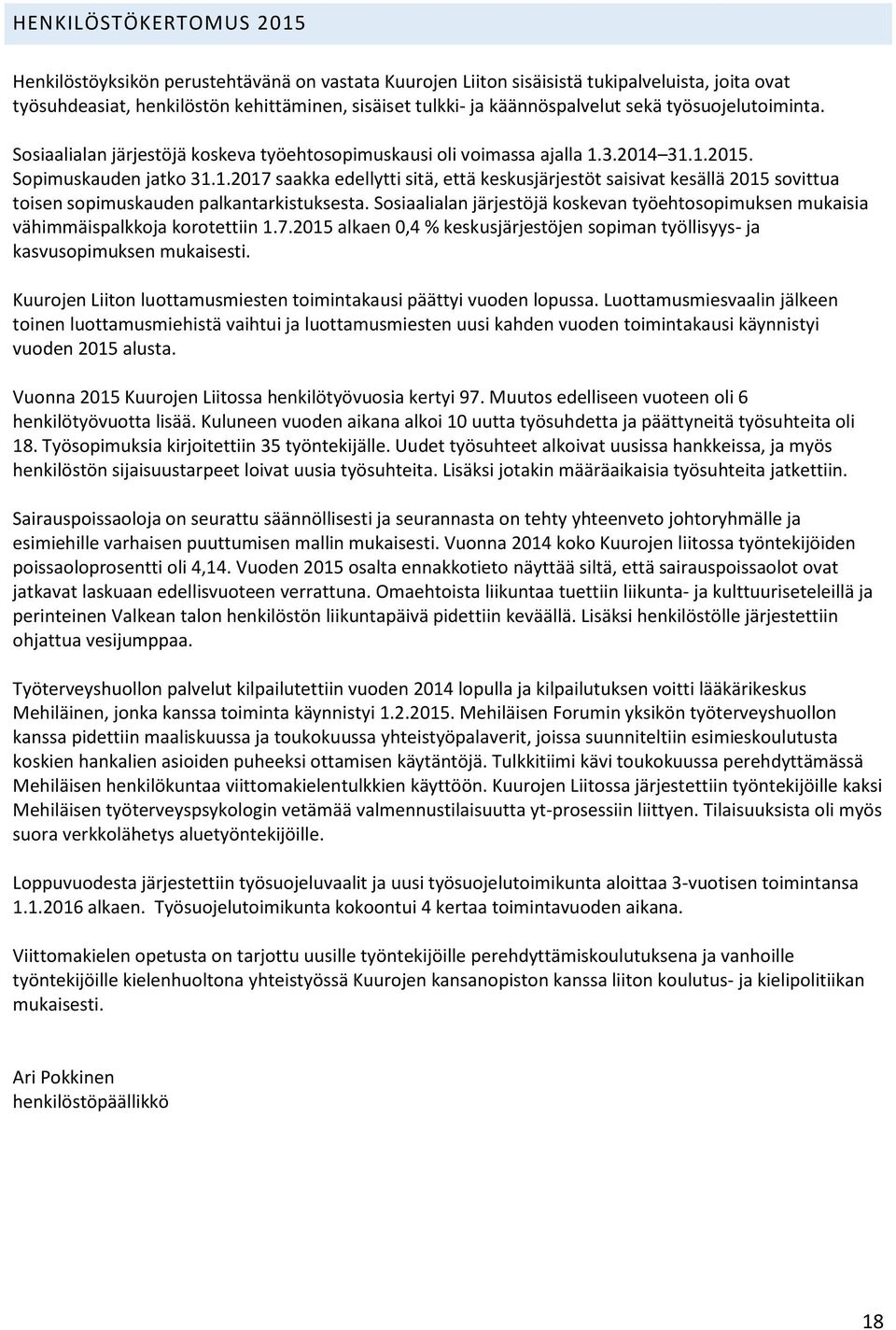 3.2014 31.1.2015. Sopimuskauden jatko 31.1.2017 saakka edellytti sitä, että keskusjärjestöt saisivat kesällä 2015 sovittua toisen sopimuskauden palkantarkistuksesta.