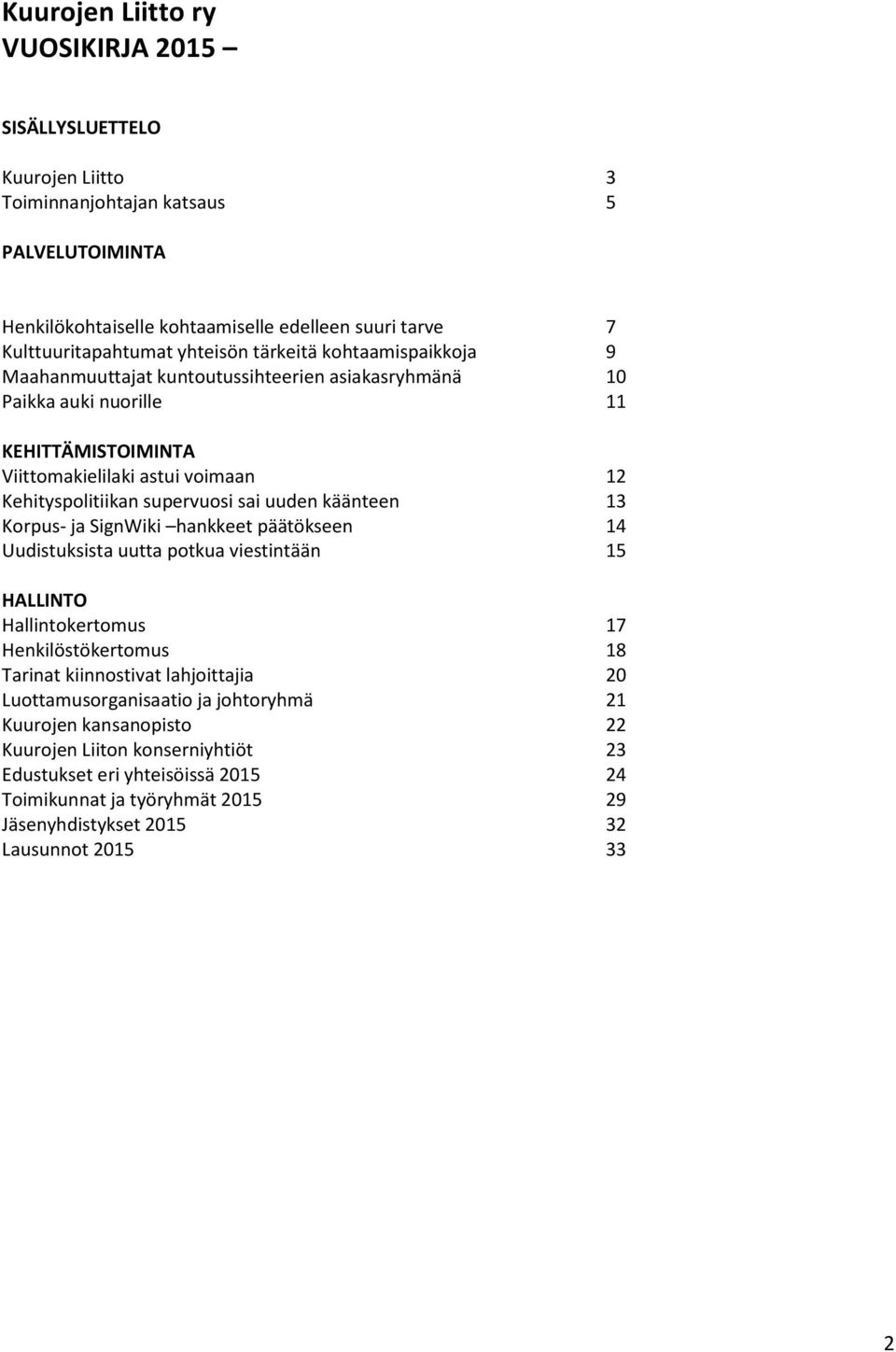 uuden käänteen 13 Korpus- ja SignWiki hankkeet päätökseen 14 Uudistuksista uutta potkua viestintään 15 HALLINTO Hallintokertomus 17 Henkilöstökertomus 18 Tarinat kiinnostivat lahjoittajia 20