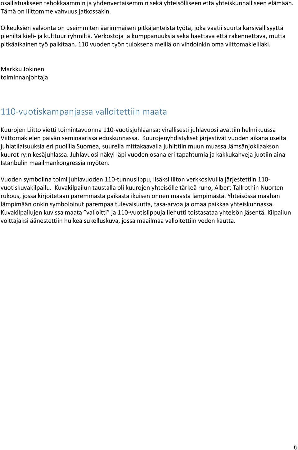 Verkostoja ja kumppanuuksia sekä haettava että rakennettava, mutta pitkäaikainen työ palkitaan. 110 vuoden työn tuloksena meillä on vihdoinkin oma viittomakielilaki.