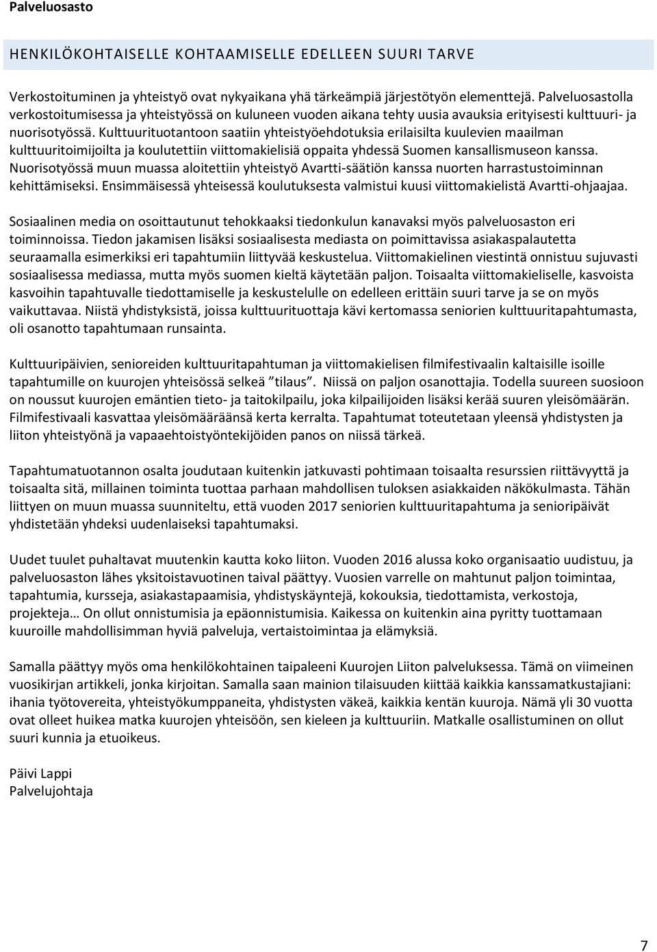 Kulttuurituotantoon saatiin yhteistyöehdotuksia erilaisilta kuulevien maailman kulttuuritoimijoilta ja koulutettiin viittomakielisiä oppaita yhdessä Suomen kansallismuseon kanssa.