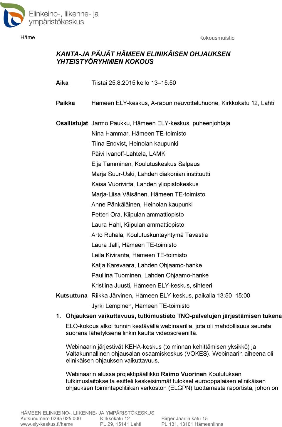 Heinolan kaupunki Päivi Ivanoff-Lahtela, LAMK Eija Tamminen, Koulutuskeskus Salpaus Marja Suur-Uski, Lahden diakonian instituutti Kaisa Vuorivirta, Lahden yliopistokeskus Marja-Liisa Väisänen, Hämeen