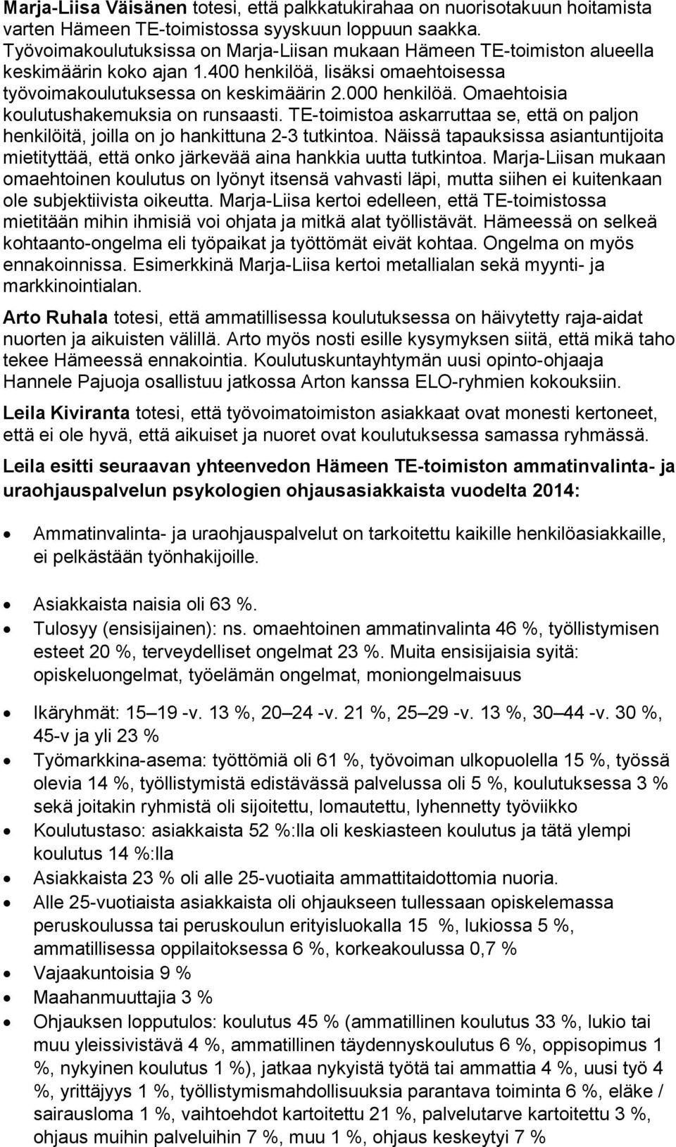 Omaehtoisia koulutushakemuksia on runsaasti. TE-toimistoa askarruttaa se, että on paljon henkilöitä, joilla on jo hankittuna 2-3 tutkintoa.