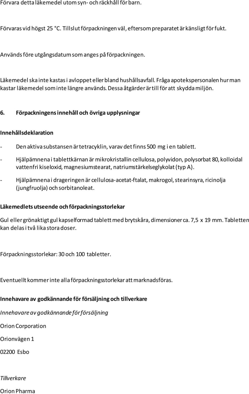 Dessa åtgärder är till för att skydda miljön. 6. Förpackningens innehåll och övriga upplysningar Innehållsdeklaration - Den aktiva substansen är tetracyklin, varav det finns 500 mg i en tablett.