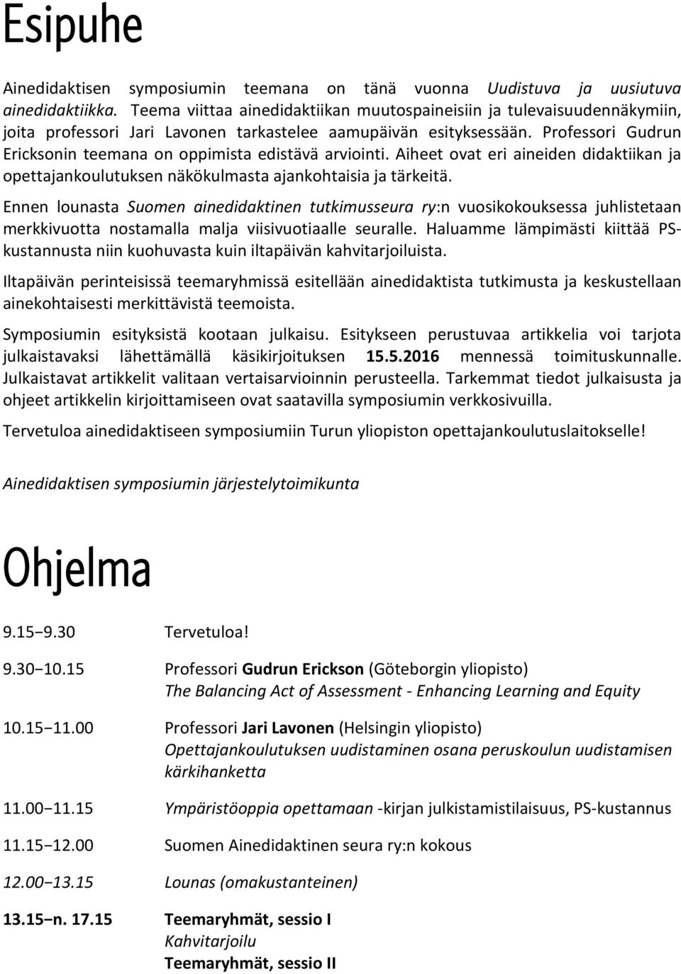 Professori Gudrun Ericksonin teemana on oppimista edistävä arviointi. Aiheet ovat eri aineiden didaktiikan ja opettajankoulutuksen näkökulmasta ajankohtaisia ja tärkeitä.