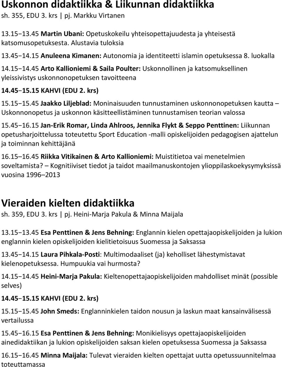 45 Arto Kallioniemi & Saila Poulter: Uskonnollinen ja katsomuksellinen yleissivistys uskonnonopetuksen tavoitteena 15.15 15.