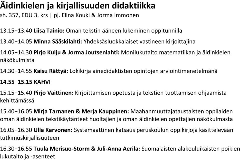55 Kaisu Rättyä: Lokikirja ainedidaktisten opintojen arviointimenetelmänä 14.55 15.15 KAHVI 15.15 15.40 Pirjo Vaittinen: Kirjoittamisen opetusta ja tekstien tuottamisen ohjaamista kehittämässä 15.