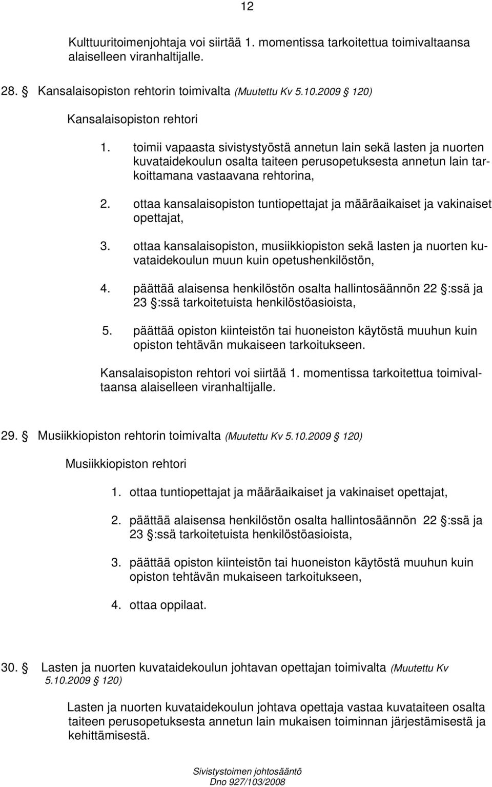 toimii vapaasta sivistystyöstä annetun lain sekä lasten ja nuorten kuvataidekoulun osalta taiteen perusopetuksesta annetun lain tarkoittamana vastaavana rehtorina, 2.