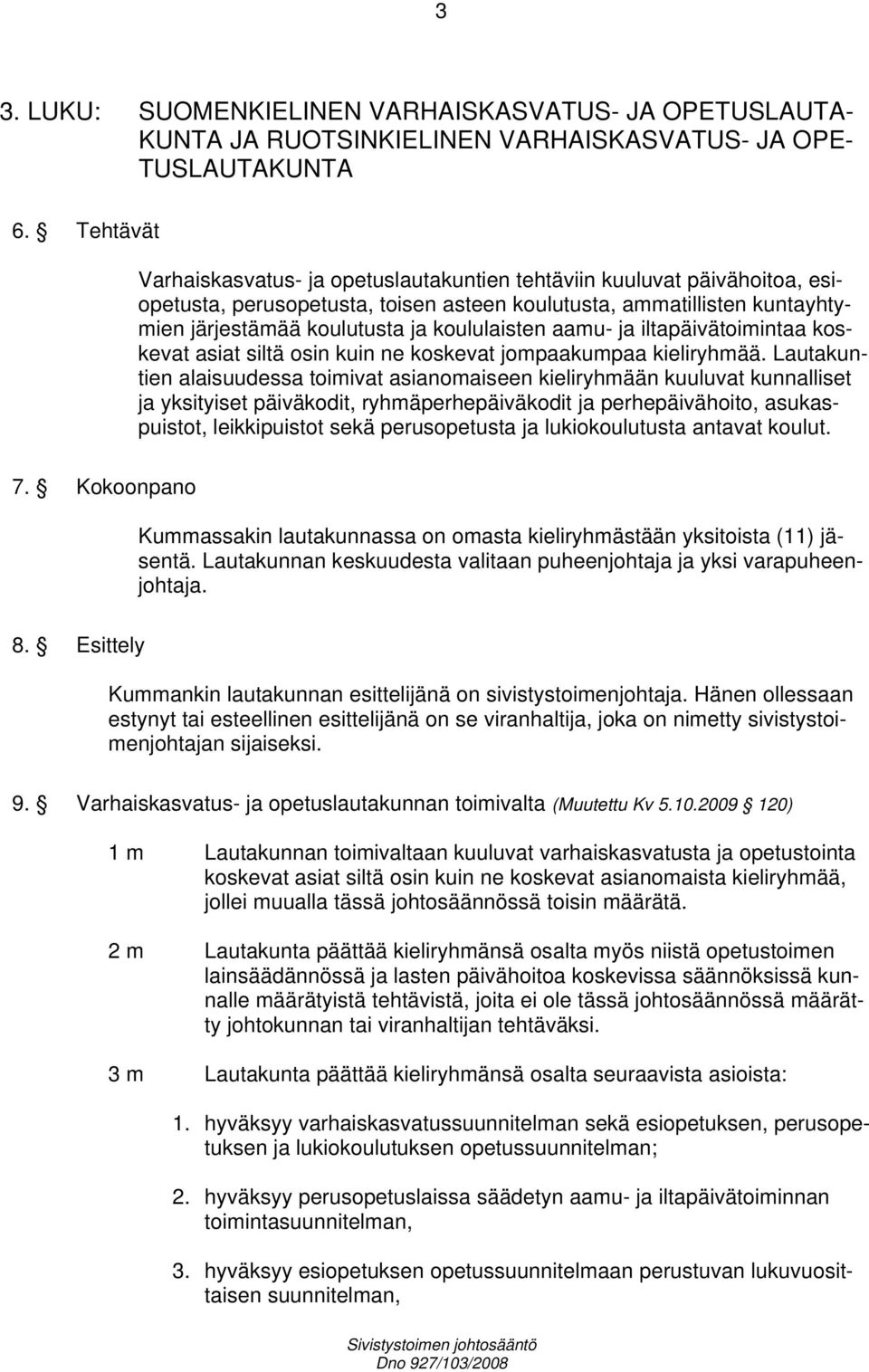 koululaisten aamu- ja iltapäivätoimintaa koskevat asiat siltä osin kuin ne koskevat jompaakumpaa kieliryhmää.