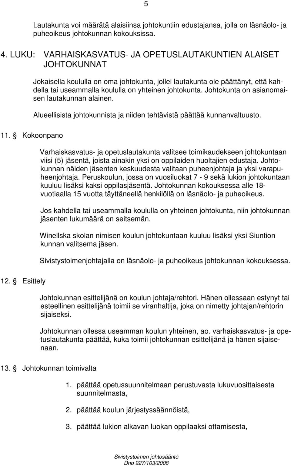 Johtokunta on asianomaisen lautakunnan alainen. Alueellisista johtokunnista ja niiden tehtävistä päättää kunnanvaltuusto. 11.