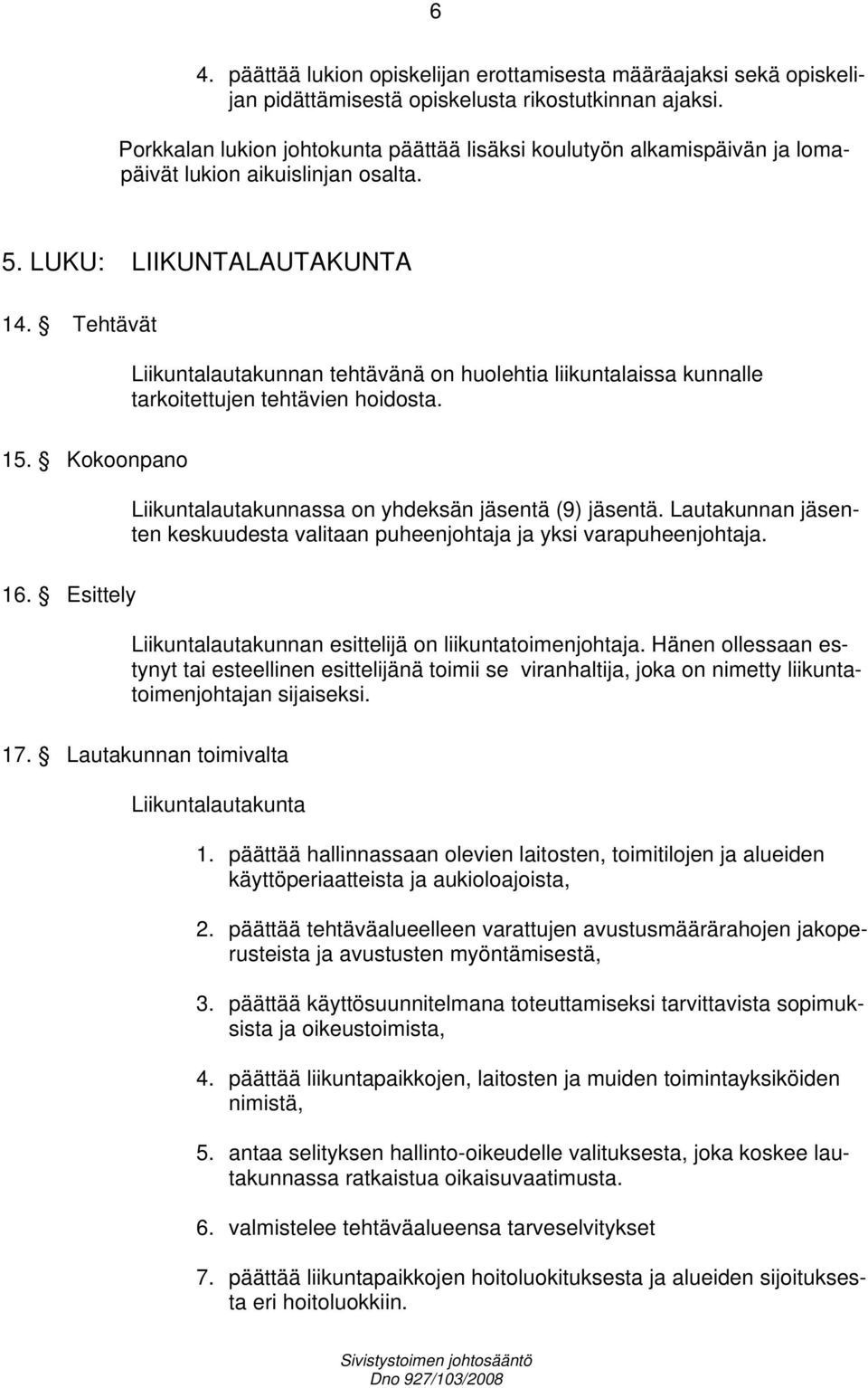 Tehtävät Liikuntalautakunnan tehtävänä on huolehtia liikuntalaissa kunnalle tarkoitettujen tehtävien hoidosta. 15. Kokoonpano Liikuntalautakunnassa on yhdeksän jäsentä (9) jäsentä.