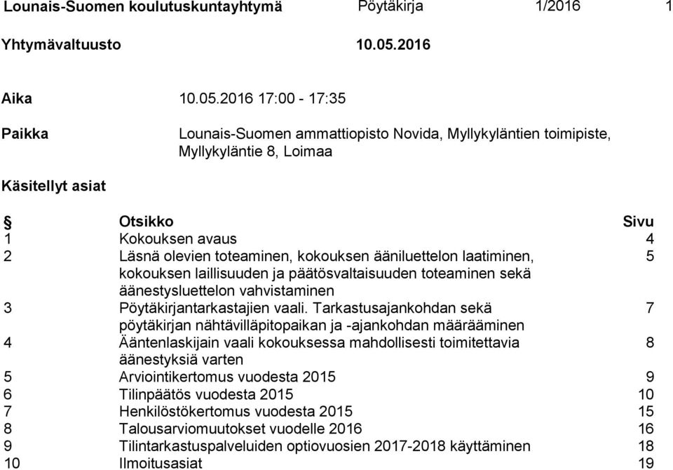 2016 17:00-17:35 Paikka Lounais-Suomen ammattiopisto Novida, Myllykyläntien toimipiste, Myllykyläntie 8, Loimaa Käsitellyt asiat Otsikko Sivu 1 Kokouksen avaus 4 2 Läsnä olevien toteaminen, kokouksen